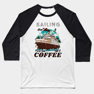 Sailing on a sea of coffee Baseball T-Shirt